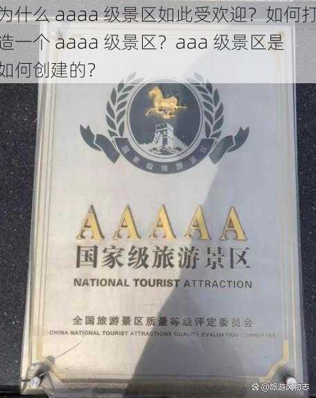 为什么 aaaa 级景区如此受欢迎？如何打造一个 aaaa 级景区？aaa 级景区是如何创建的？