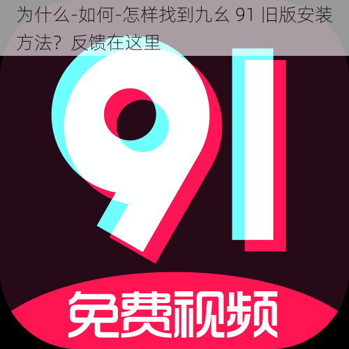 为什么-如何-怎样找到九幺 91 旧版安装方法？反馈在这里