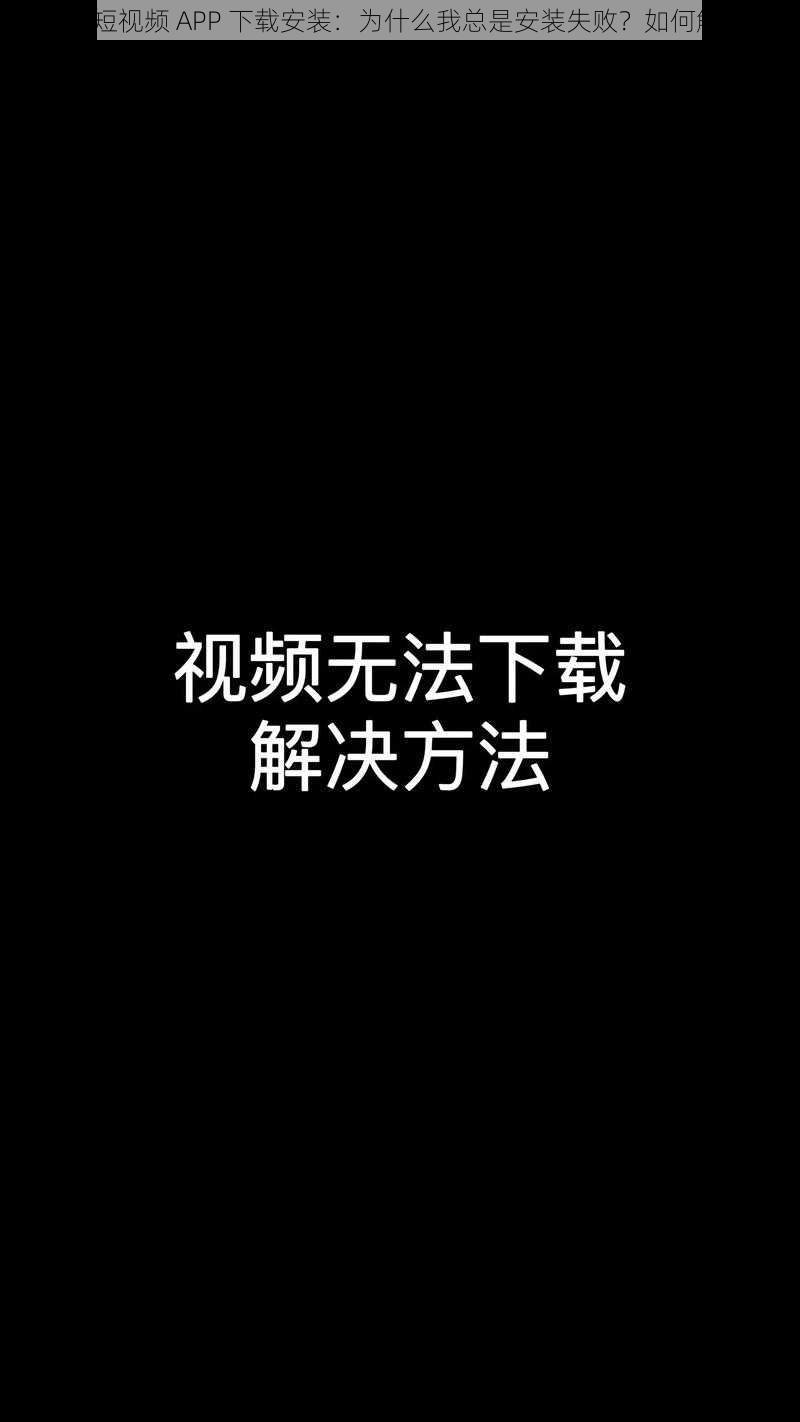 麻豆短视频 APP 下载安装：为什么我总是安装失败？如何解决？