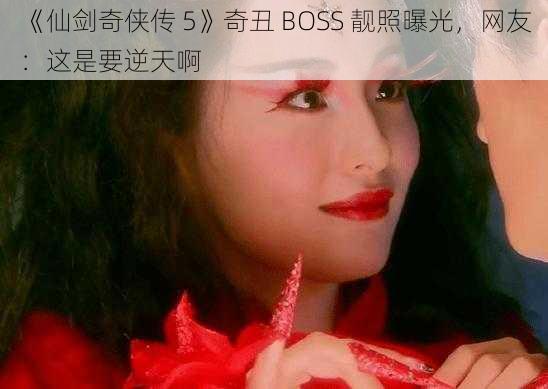 《仙剑奇侠传 5》奇丑 BOSS 靓照曝光，网友：这是要逆天啊