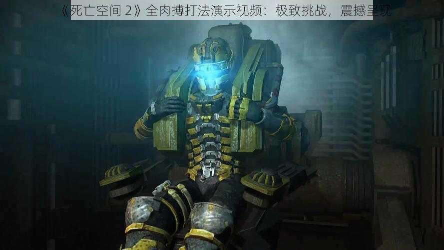 《死亡空间 2》全肉搏打法演示视频：极致挑战，震撼呈现