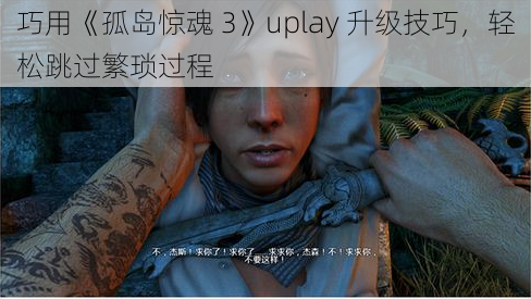 巧用《孤岛惊魂 3》uplay 升级技巧，轻松跳过繁琐过程