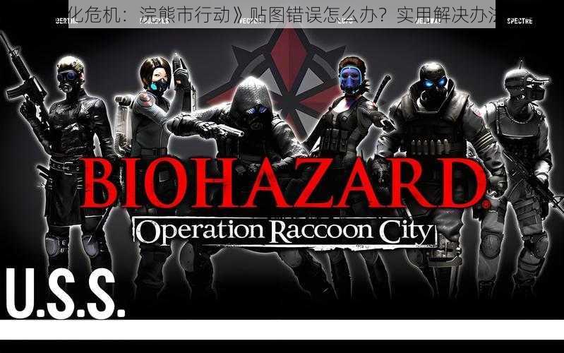 《生化危机：浣熊市行动》贴图错误怎么办？实用解决办法分享