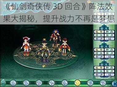 《仙剑奇侠传 3D 回合》阵法效果大揭秘，提升战力不再是梦想