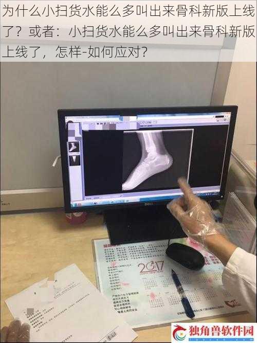 为什么小扫货水能么多叫出来骨科新版上线了？或者：小扫货水能么多叫出来骨科新版上线了，怎样-如何应对？