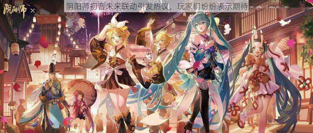 阴阳师初音未来联动引发热议，玩家们纷纷表示期待