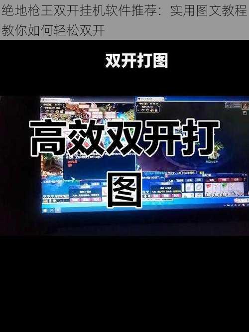 绝地枪王双开挂机软件推荐：实用图文教程教你如何轻松双开