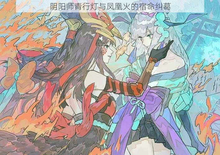 阴阳师青行灯与凤凰火的宿命纠葛