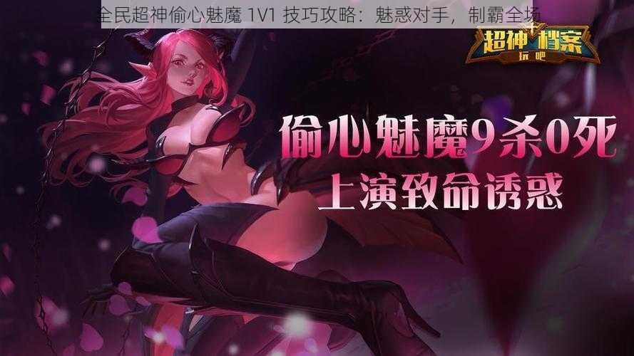 全民超神偷心魅魔 1V1 技巧攻略：魅惑对手，制霸全场