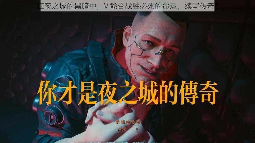 在夜之城的黑暗中，V 能否战胜必死的命运，续写传奇？